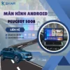 Địa Chỉ Lắp Màn Hình Android Cho Ô Tô Peugeot 5008 Uy Tín Tại Sài Gòn