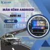 Địa Chỉ Gắn Màn Hình Android Xe Audi A6 Tại TPHCM