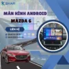 Địa Chỉ Gắn Màn Hình Android Xe Mazda 6 Tại TPHCM