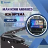 Địa Chỉ Gắn Màn Hình Android Xe KIA Optima Tại TPHCM
