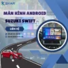 Địa Chỉ Gắn Màn Hình Android Xe Suzuki Swift Tại TPHCM
