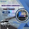 Địa Chỉ Gắn Màn Hình Android Xe Ford Transit Tại TPHCM