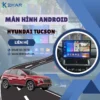 Địa Chỉ Gắn Màn Hình Android Xe Hyundai Tucson Tại TPHCM