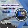 Địa Chỉ Gắn Màn Hình Android Xe Toyota Vios Tại TPHCM