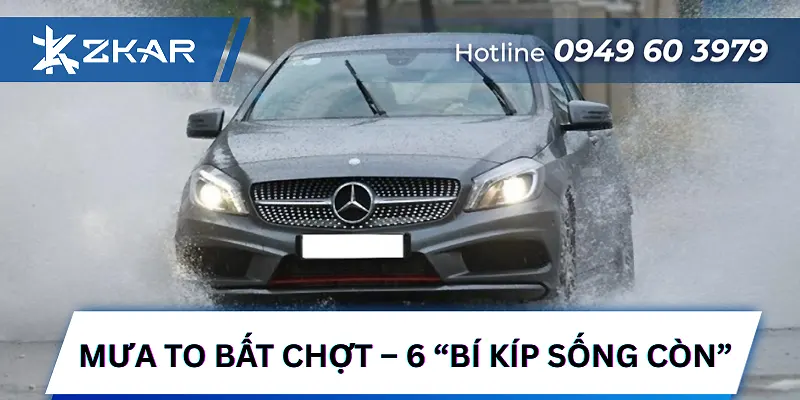 MƯA TO BẤT CHỢT – 6 “BÍ KÍP SỐNG CÒN” MỌI TÀI XẾ NÊN BIẾT
