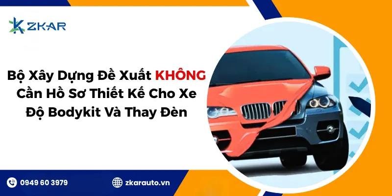 Bộ Xây Dựng Đề Xuất Không Cần Hồ Sơ Thiết Kế Cho Xe Độ Bodykit Và Thay Đèn