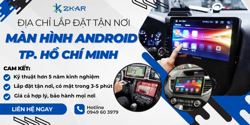 Gắn màn hình Android ô tô tại TpHCM - Lắp Tận Nơi - Uy Tín