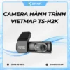 Camera Hành Trình Vietmap TS-H2K Chính Hãng
