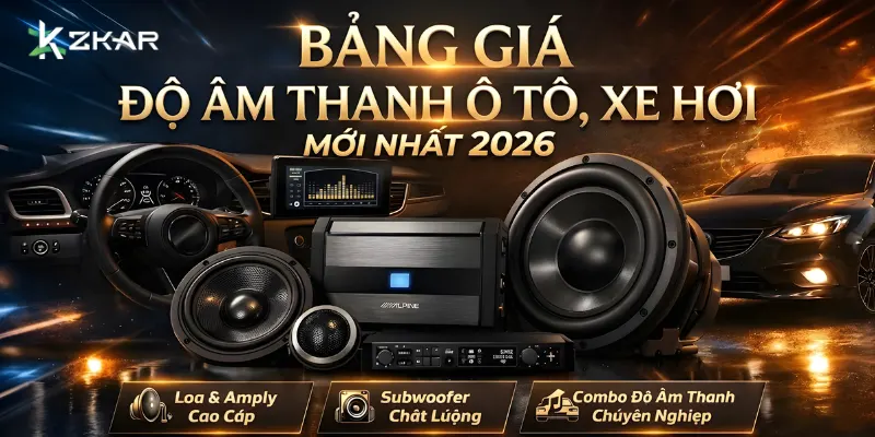 Bảng giá độ âm thanh ô tô xe hơi mới nhất 2026