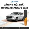 Dán PPF Nội Thất Xe Hyundai Santafe 2022