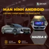 Lắp Màn Hình Android Cho Xe Mazda 6