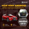 Lắp Màn Hình Android Cho Xe Mazda cx-3