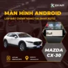 Lắp Màn Hình Android Cho Xe Mazda cx-30