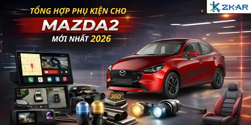 Tổng hợp phụ kiện cho mazda 2 mới nhất 2026