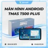 Màn hình Android TMAS T500 Plus